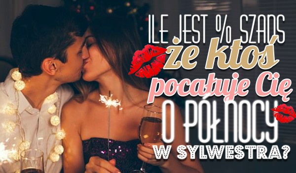 Ile jest % szans, że ktoś pocałuje Cię o północy w Sylwestra?