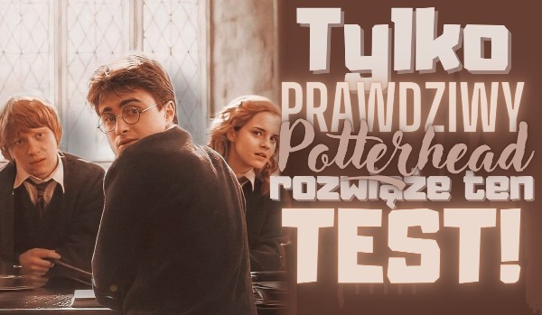 Tylko prawdziwy Potterhead rozwiąże ten test!