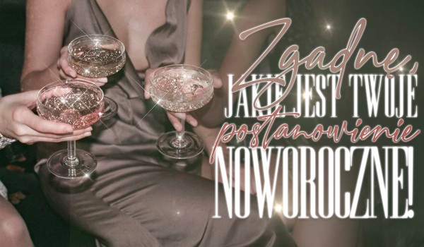 Zgadnę jakie jest Twoje postanowienie noworoczne!