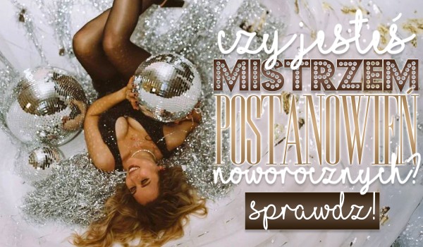 Czy jesteś mistrzem w postanowieniach noworocznych?