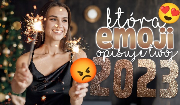 Która emoji najbardziej opisuje Twój 2023 rok?