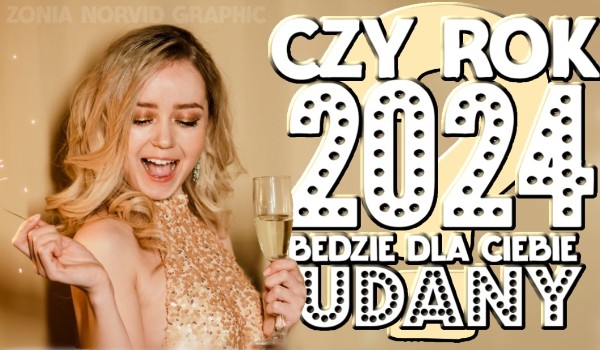 Czy rok 2024 będzie dla Ciebie udany?