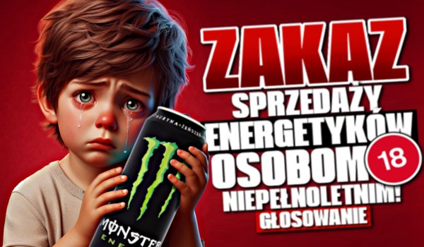 Zakaz sprzedaży energetyków osobom niepełnoletnim! – Głosowanie