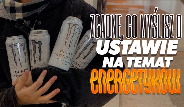 Zgadnę co myślisz, o ustawie na temat energetyków!