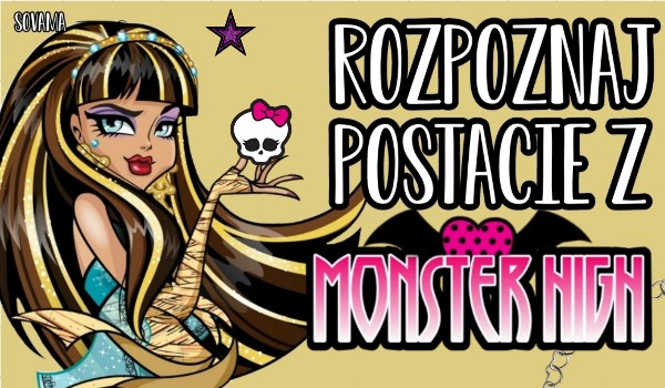 Rozpoznaj postacie z Monster High!