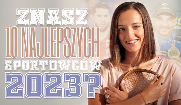 Czy znasz 10 najlepszych sportowców 2023 roku?