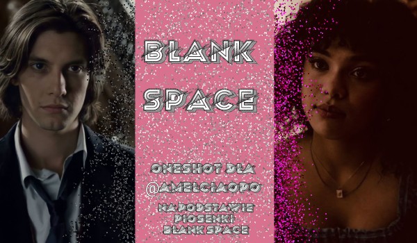 Blank space• oneshot dla @amelciaopo