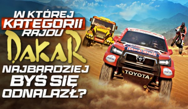 W której kategorii Rajdu Dakar najbardziej byś się odnalazł?