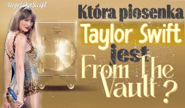 Która piosenka Taylor Swift jest From The Vault?