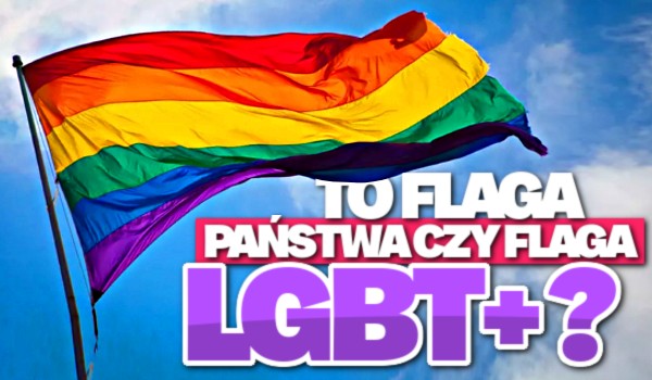 To flaga państwa czy flaga LGBT+?