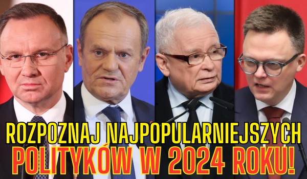 Rozpoznaj najpopularniejszych polityków w 2024 roku!