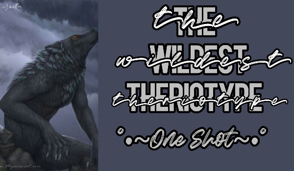,,The Wildest Theriotype”- °•~One Shot~•°