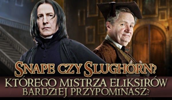Severus Snape czy Horacy Slughorn? – Którego Mistrza Eliksirów bardziej przypominasz?