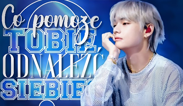 Co pomoże Ci odnaleźć samego siebie?