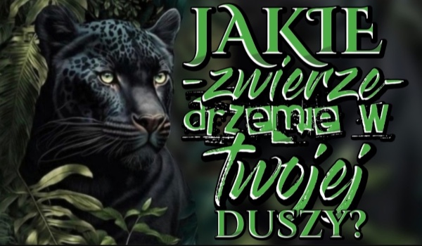 Jakie zwierzę drzemie w Twojej duszy?