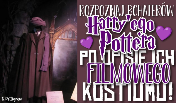 Rozpoznaj bohaterów „Harry’ego Pottera” po opisie ich filmowego kostiumu!