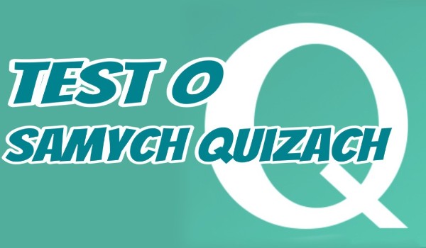 Test o Samych Quizach!
