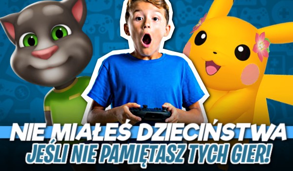 Nie miałeś dzieciństwa, jeśli nie pamiętasz tych gier!