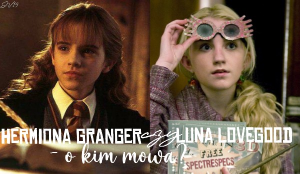 Hermiona Granger czy Luna Lovegood – o kim mowa?