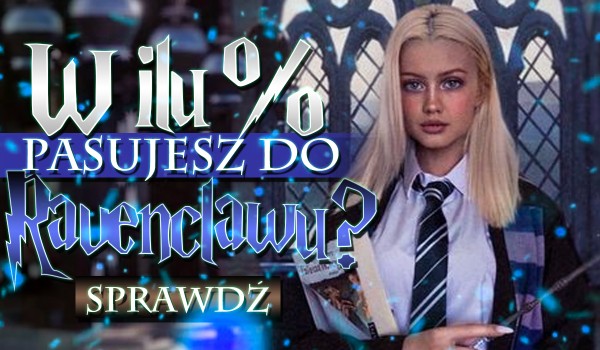 W ilu procentach pasujesz do Ravenclaw?