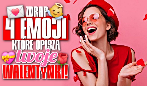 Zdrap 4 emoji, które opiszą Twoje Walentynki!