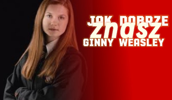 Jak dobrze znasz Ginny Weasley?