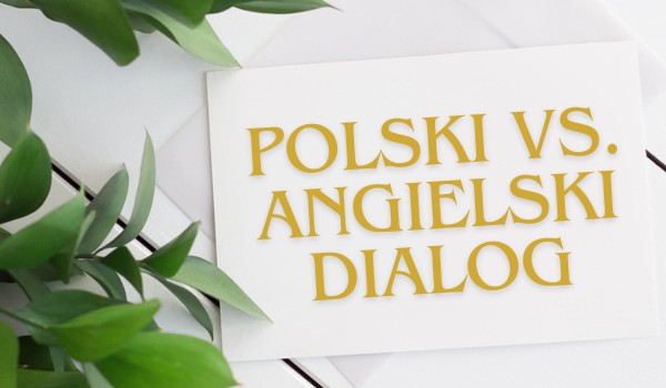 Różnice między angielskim, a polskim dialogiem