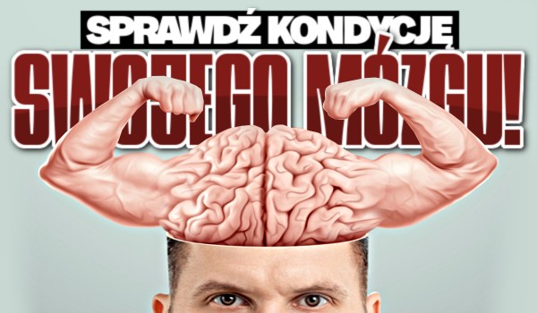 Sprawdź kondycję swojego mózgu!