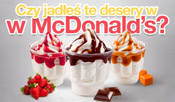 Czy jadłeś te desery w McDonald’s?
