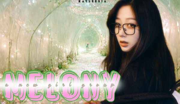 Project: Melony • Our new girl group