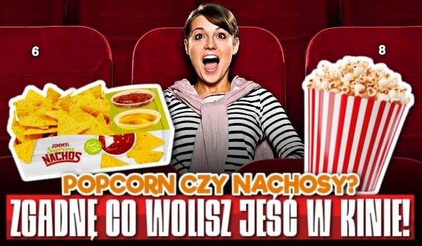 Popcorn czy nachosy? Zgadnę, co wolisz jeść w kinie!