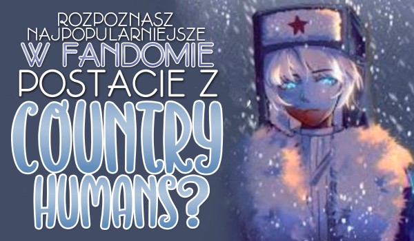 Rozpoznasz najpopularniejsze w Fandomie postacie z Countryhumans?