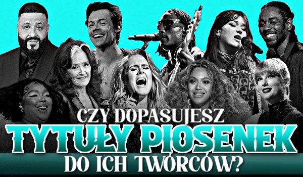 Dopasujesz tytuły piosenek do ich twórców?