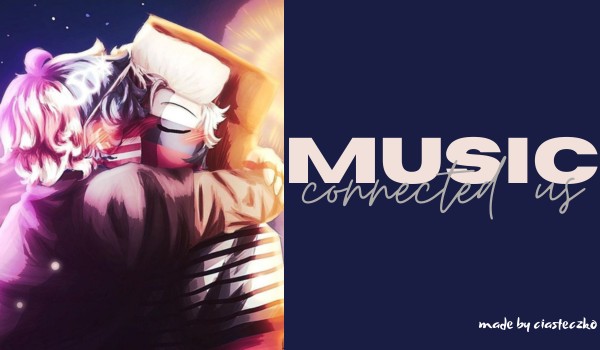Music connected us|RusAme| 1 [Zawieszone]