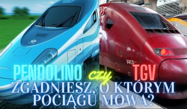 Pendolino czy TGV – Zgadniesz, o którym pociągu mowa?
