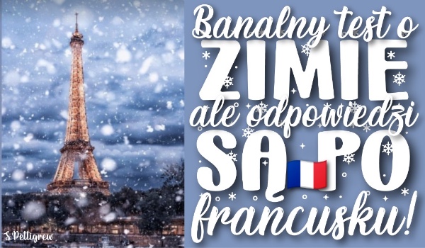 Banalny test o zimie, ale odpowiedzi są po francusku!
