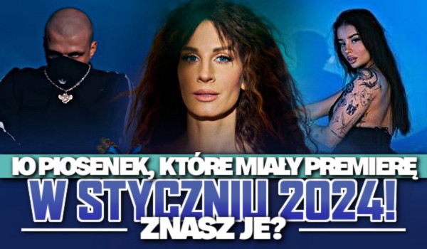 10 piosenek, które miały premierę w styczniu 2024! – Znasz je?
