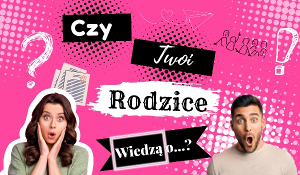 Czy Twoi rodzice wiedzą o…? – Głosowanie!