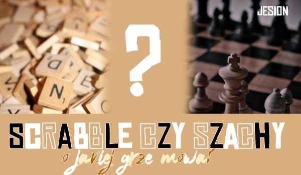 Scrabble czy szachy? – o której grze mowa?