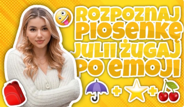 Rozpoznaj piosenkę Julii Żugaj po Emoji!