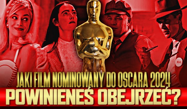 Jaki film nominowany do Oscara 2024 powinieneś obejrzeć?