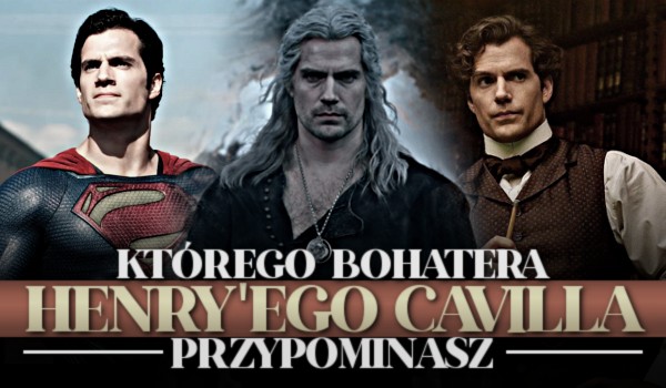Którego bohatera Henry’ego Cavilla przypominasz?