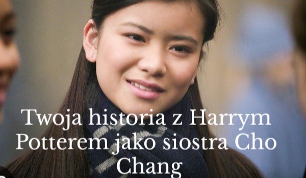 Twoja historia z Harrym Potterem jako siostra Cho Chang #3