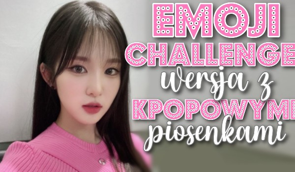 Emoji challenge — wersja z k-popowymi piosenkami.