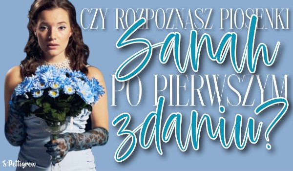 Czy rozpoznasz piosenki Sanah po pierwszym zdaniu?