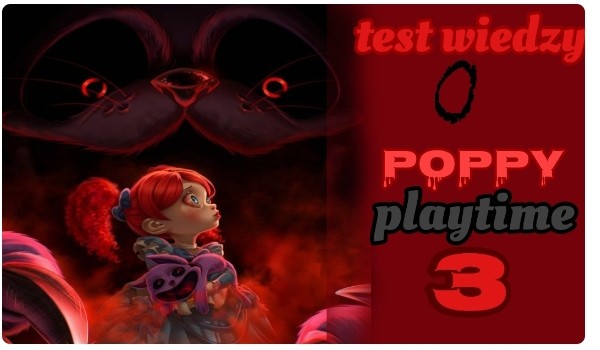 Test wiedzy o poppy playtime chapter 3*dla admirosa ale jak ktoś chce to też może*
