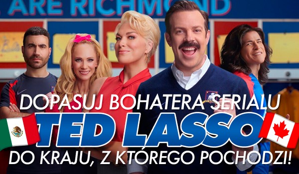 Dopasuj bohatera serialu Ted Lasso do kraju, z którego pochodzi!