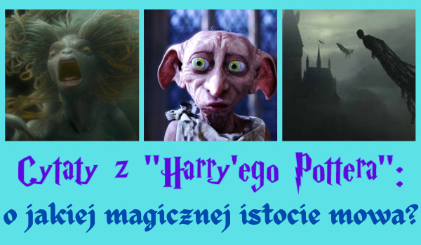 Cytaty z „Harry’ego Pottera”: o jakiej magicznej istocie mowa?