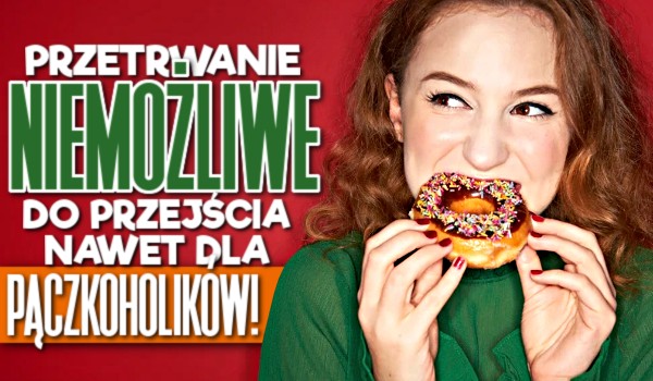 Przetrwanie niemożliwe do przejścia nawet dla PĄCZKOHOLIKÓW!