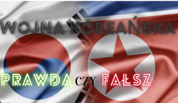 Wojna Koreańska przerwanie! Prawda czy fałsz